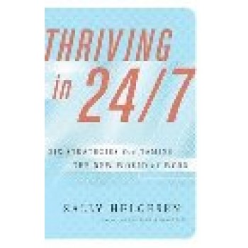 Thriving in 24/7: Six Strategies for Taming the New World of Work by Sally Helgesen 